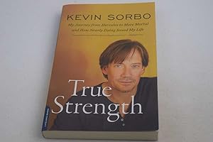 True Strength: My Journey from Hercules to Mere Mortal and How Nearly Dying Saved My Life
