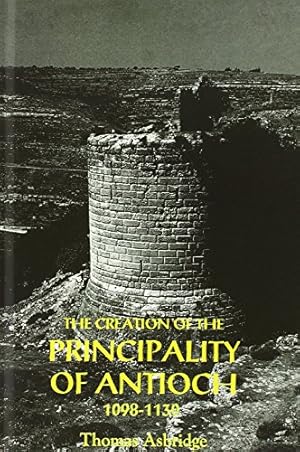 Seller image for The Creation of the Principality of Antioch, 1098-1130 by Asbridge, Thomas S. [Hardcover ] for sale by booksXpress