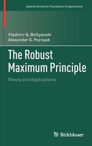 Seller image for The Robust Maximum Principle: Theory and Applications (Systems & Control: Foundations & Applications) by Boltyanski, Vladimir G., Poznyak, Alexander S. [Hardcover ] for sale by booksXpress