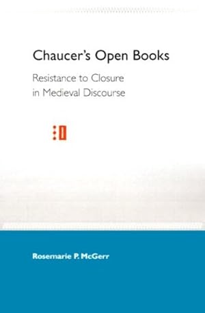 Imagen del vendedor de Chaucer's Open Books: Resistance to Closure in Medieval Discourse by Mcgerr, Rosemarie P. [Paperback ] a la venta por booksXpress