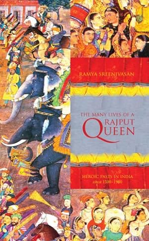 Seller image for The Many Lives of a Rajput Queen: Heroic Pasts in India, c. 1500-1900 by Sreenivasan, Ramya [Hardcover ] for sale by booksXpress