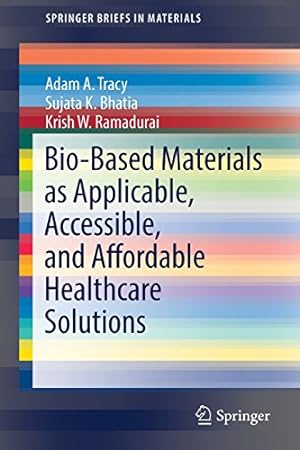 Seller image for Bio-Based Materials as Applicable, Accessible, and Affordable Healthcare Solutions (SpringerBriefs in Materials) by Tracy, Adam A., Bhatia, Sujata K., Ramadurai, Krish W. [Paperback ] for sale by booksXpress