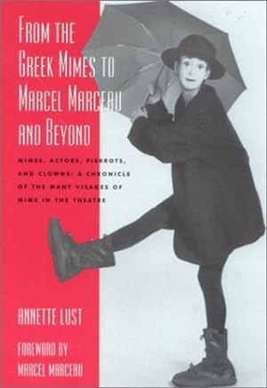 Immagine del venditore per From the Greek Mimes to Marcel Marceau and Beyond: Mimes, Actors, Pierrots and Clowns: A Chronicle of the Many Visages of Mime in the Theatre by Lust, Annette Bercut [Paperback ] venduto da booksXpress