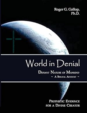 Bild des Verkufers fr World in Denial - Defiant Nature of Mankind: (prophetic Evidence for a Divine Creator - A Biblical Account) by Gallop, Roger G [Paperback ] zum Verkauf von booksXpress