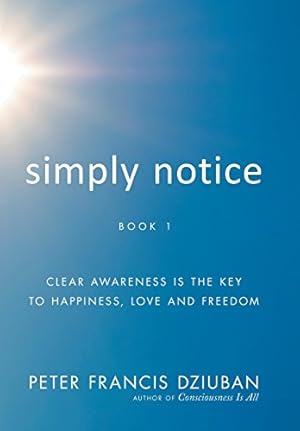 Imagen del vendedor de Simply Notice: Clear Awareness Is the Key to Happiness, Love and Freedom by Dziuban, Peter Francis [Hardcover ] a la venta por booksXpress