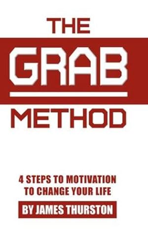 Immagine del venditore per The GRAB Method: 4 Steps to Motivation to Change Your Life by Thurston, James [Hardcover ] venduto da booksXpress