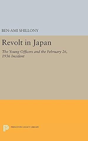 Bild des Verkufers fr Revolt in Japan: The Young Officers and the February 26, 1936 Incident (Princeton Legacy Library) by Shillony, Ben-Ami [Hardcover ] zum Verkauf von booksXpress