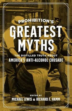 Bild des Verkufers fr Prohibitionâs Greatest Myths: The Distilled Truth about Americaâs Anti-Alcohol Crusade [Hardcover ] zum Verkauf von booksXpress