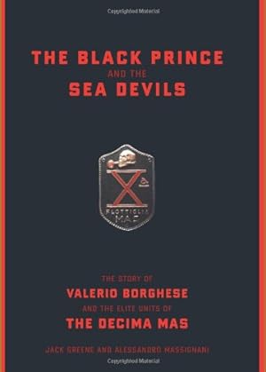 Seller image for The Black Prince And The Sea Devils: The Story Of Valerio Borghese And The Elite Units Of The Decima Mas by Greene, Jack, Massignani, Alessandro [Hardcover ] for sale by booksXpress