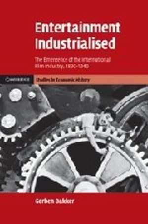 Bild des Verkufers fr Entertainment Industrialised: The Emergence of the International Film Industry, 1890-1940 (Cambridge Studies in Economic History - Second Series) by Bakker, Gerben [Hardcover ] zum Verkauf von booksXpress