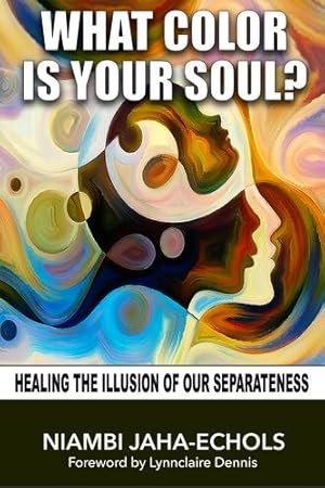 Seller image for What Color Is Your Soul?: Healing The Illusion Of Our Separateness by Jaha-Echols, Niambi [Hardcover ] for sale by booksXpress