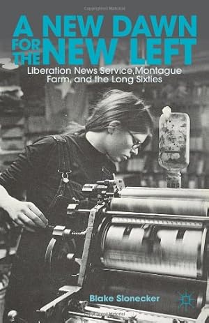 Image du vendeur pour A New Dawn for the New Left: Liberation News Service, Montague Farm, and the Long Sixties by Slonecker, B. [Hardcover ] mis en vente par booksXpress