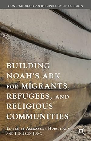 Seller image for Building Noahs Ark for Migrants, Refugees, and Religious Communities (Contemporary Anthropology of Religion) by Jung, Jin-Heon [Hardcover ] for sale by booksXpress
