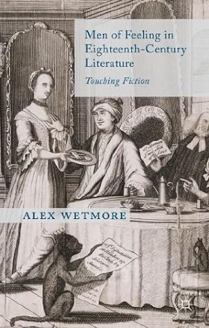 Image du vendeur pour Men of Feeling in Eighteenth-Century Literature: Touching Fiction by Wetmore, A. [Hardcover ] mis en vente par booksXpress
