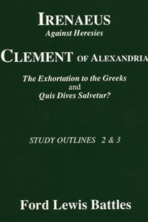 Bild des Verkufers fr Irenaeus' 'Against Heresies' and Clement of Alexandria's 'The Exhortation to the Greeks' and 'Quis Dives Salvetur?': Study Outlines 2 and 3 by Battles, Ford Lewis [Paperback ] zum Verkauf von booksXpress