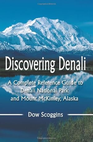 Seller image for Discovering Denali: A Complete Reference Guide to Denali National Park and Mount McKinley, Alaska by Scoggins, Dow [Paperback ] for sale by booksXpress