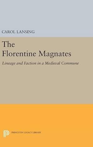 Image du vendeur pour The Florentine Magnates: Lineage and Faction in a Medieval Commune (Princeton Legacy Library) by Lansing, Carol [Hardcover ] mis en vente par booksXpress