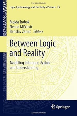 Seller image for Between Logic and Reality: Modeling Inference, Action and Understanding (Logic, Epistemology, and the Unity of Science, Vol. 25) [Hardcover ] for sale by booksXpress