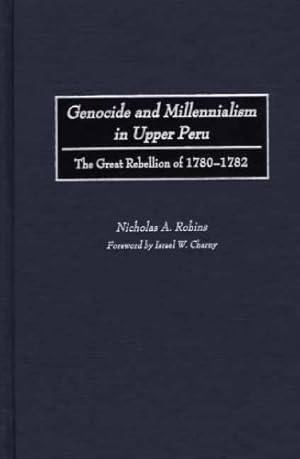Seller image for Genocide and Millennialism in Upper Peru: The Great Rebellion of 1780-1782 by Robins, Nicholas, Robins, Nicholas A. [Textbook Binding ] for sale by booksXpress