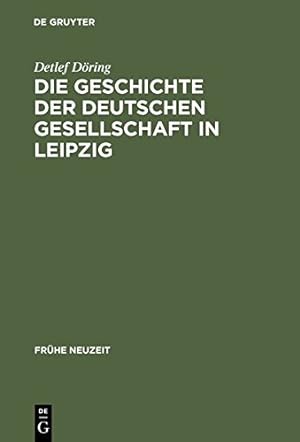 Seller image for Die Geschichte der Deutschen Gesellschaft in Leipzig (Fruhe Neuzeit) (German Edition) by Döring, Detlef [Hardcover ] for sale by booksXpress