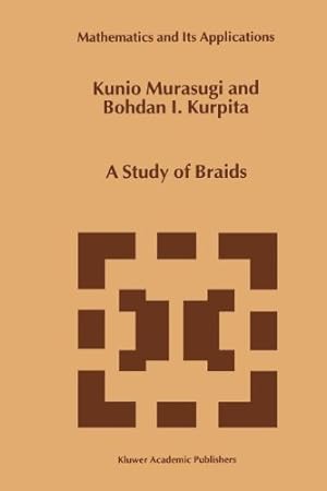 Image du vendeur pour A Study of Braids (Mathematics and Its Applications) by Murasugi, Kunio, Kurpita, B. [Paperback ] mis en vente par booksXpress