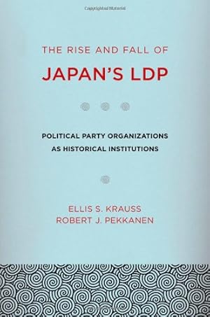 Imagen del vendedor de The Rise and Fall of Japan's LDP: Political Party Organizations as Historical Institutions by Ellis S. Krauss, Robert J. Pekkanen [Paperback ] a la venta por booksXpress