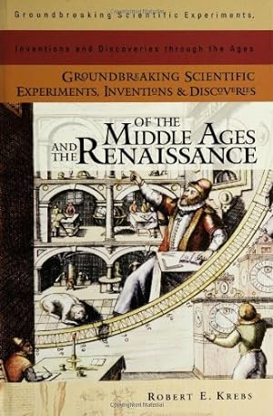 Seller image for Groundbreaking Scientific Experiments, Inventions, and Discoveries of the Middle Ages and the Renaissance (Groundbreaking Scientific Experiments, Inventions and Discoveries through the Ages) by Krebs, Robert E. [Hardcover ] for sale by booksXpress