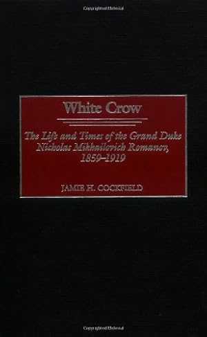 Seller image for White Crow: The Life and Times of the Grand Duke Nicholas Mikhailovich Romanov, 1859-1919 by Cockfield, Jamie H. [Hardcover ] for sale by booksXpress