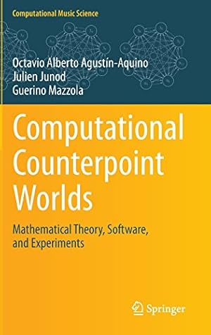 Imagen del vendedor de Computational Counterpoint Worlds: Mathematical Theory, Software, and Experiments (Computational Music Science) by Agustín-Aquino, Octavio Alberto, Junod, Julien, Mazzola, Guerino [Hardcover ] a la venta por booksXpress