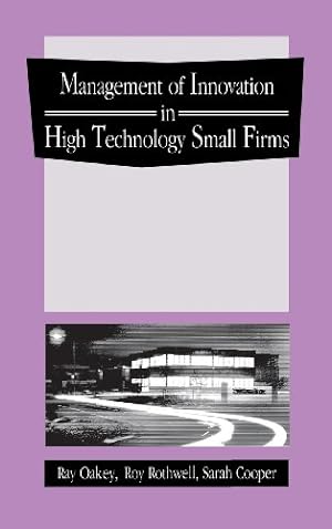 Seller image for The Management of Innovation in High Technology Small Firms: Innovation and Regional Development in Britain and the United States by Oakey, Ray, Rothwell, Roy, Cooper, Sarah [Hardcover ] for sale by booksXpress