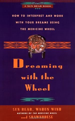 Seller image for Dreaming With the Wheel: How to Interpret Your Dreams Using the Medicine Wheel by Bear, Sun, Wind, Wabun, Shawnodese [Paperback ] for sale by booksXpress
