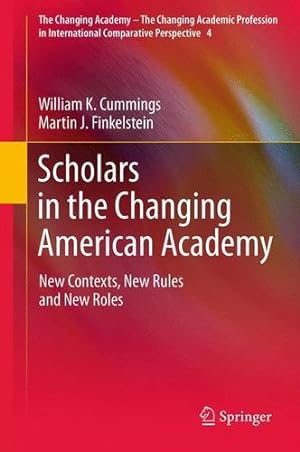 Seller image for Scholars in the Changing American Academy: New Contexts, New Rules and New Roles (The Changing Academy The Changing Academic Profession in International Comparative Perspective) by Cummings, William K., Finkelstein, Martin J. [Paperback ] for sale by booksXpress