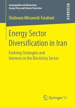 Seller image for Energy Sector Diversification in Iran: Evolving Strategies and Interests in the Electricity Sector (Energiepolitik und Klimaschutz. Energy Policy and Climate Protection) by Mirsaeedi-Farahani, Shabnam [Paperback ] for sale by booksXpress
