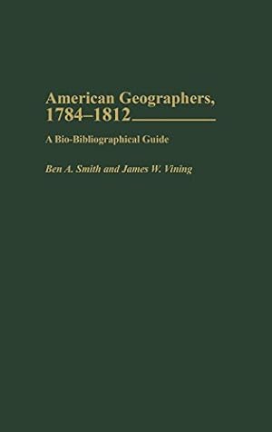 Seller image for American Geographers, 1784-1812: A Bio-Bibliographical Guide by Smith, Ben A., Vining, James W. [Hardcover ] for sale by booksXpress