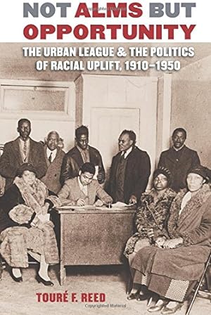Immagine del venditore per Not Alms but Opportunity: The Urban League and the Politics of Racial Uplift, 1910-1950 by Reed, Touré F [Paperback ] venduto da booksXpress