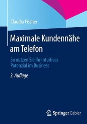 Seller image for Maximale Kundennähe am Telefon: So nutzen Sie Ihr intuitives Potenzial im Business (German Edition) by Fischer, Claudia [Paperback ] for sale by booksXpress