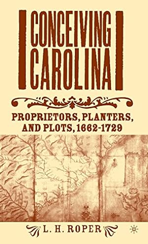 Image du vendeur pour Conceiving Carolina: Proprietors, Planters, and Plots, 1662-1729 by Roper, L.H. [Hardcover ] mis en vente par booksXpress