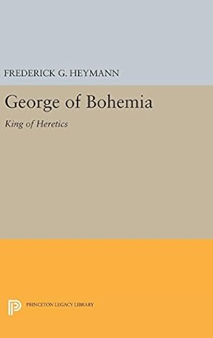 Seller image for George of Bohemia: King of Heretics (Princeton Legacy Library) by Heymann, Frederick Gotthold [Hardcover ] for sale by booksXpress