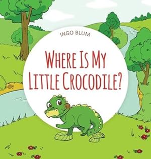 Image du vendeur pour Where Is My Little Crocodile? by Blum, Ingo, Pahetti, Antonio [Hardcover ] mis en vente par booksXpress
