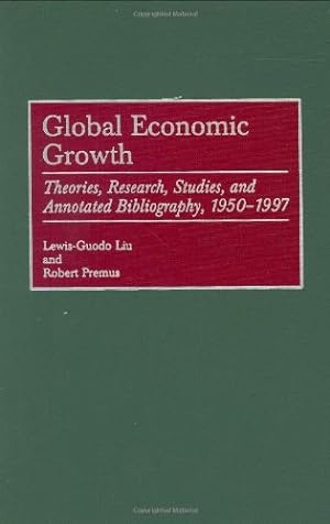 Seller image for Global Economic Growth: Theories, Research, Studies, and Annotated Bibliography, 1950-1997 by Premus, Robert, Liu, Lewis-Guodo [Hardcover ] for sale by booksXpress