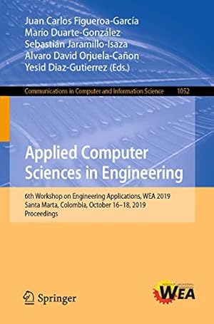 Imagen del vendedor de Applied Computer Sciences in Engineering: 6th Workshop on Engineering Applications, WEA 2019, Santa Marta, Colombia, October 16â"18, 2019, Proceedings . in Computer and Information Science) [Paperback ] a la venta por booksXpress