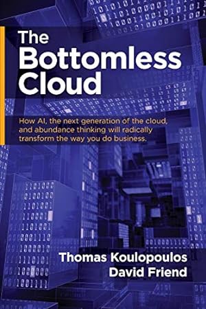 Imagen del vendedor de The Bottomless Cloud: How Ai, the Next Generation of the Cloud, and Abundance Thinking Will Radically Transform the Way You Do Business by Friend, David, Koulopoulos, Thomas [Paperback ] a la venta por booksXpress
