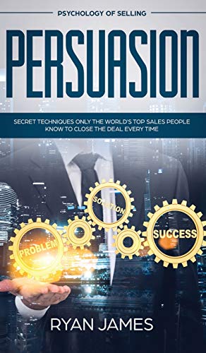 Imagen del vendedor de Persuasion: Psychology of Selling - Secret Techniques Only The World's Top Sales People Know To Close The Deal Every Time (Influence, Leadership, Persuasion) [Hardcover ] a la venta por booksXpress