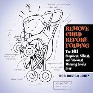 Bild des Verkufers fr Remove Child Before Folding: The 101 Stupidest, Silliest, and Wackiest Warning Labels Ever by Jones, Bob Dorigo [Paperback ] zum Verkauf von booksXpress