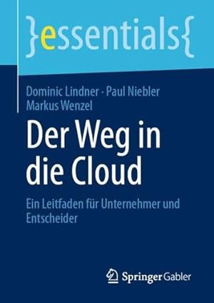 Seller image for Der Weg in die Cloud: Ein Leitfaden f ¼r Unternehmer und Entscheider (essentials) (German Edition) by Lindner, Dominic, Niebler, Paul, Wenzel, Markus [Paperback ] for sale by booksXpress