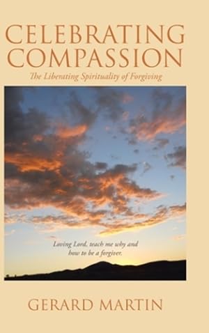 Seller image for Celebrating Compassion: The Liberating Spirituality of Forgiving by Martin, Gerard [Hardcover ] for sale by booksXpress