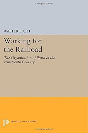 Image du vendeur pour Working for the Railroad: The Organization of Work in the Nineteenth Century (Princeton Legacy Library) by Licht, Walter [Paperback ] mis en vente par booksXpress