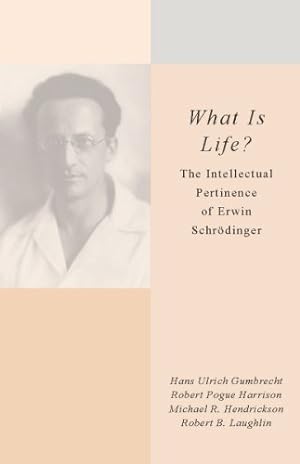 Seller image for What Is Life?: The Intellectual Pertinence of Erwin Schrödinger by Gumbrecht, Hans Ulrich, Harrison, Robert Pogue, Laughlin, Robert B., Hendrickson, Michael R. [Hardcover ] for sale by booksXpress
