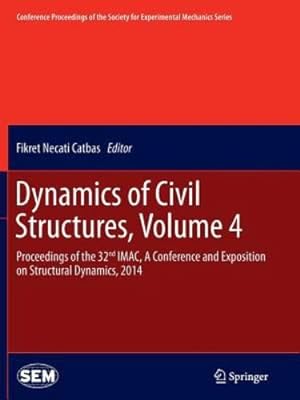 Seller image for Dynamics of Civil Structures, Volume 4: Proceedings of the 32nd IMAC, A Conference and Exposition on Structural Dynamics, 2014 (Conference Proceedings of the Society for Experimental Mechanics Series) [Paperback ] for sale by booksXpress