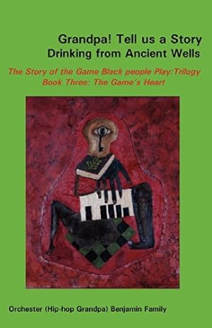 Image du vendeur pour Grandpa! Tell Us a Story Drinking from Ancient Wells the Story of the Game Black People Play/Trilogy Book Three: The Game's Heart by Benjamin, Orchester [Paperback ] mis en vente par booksXpress
